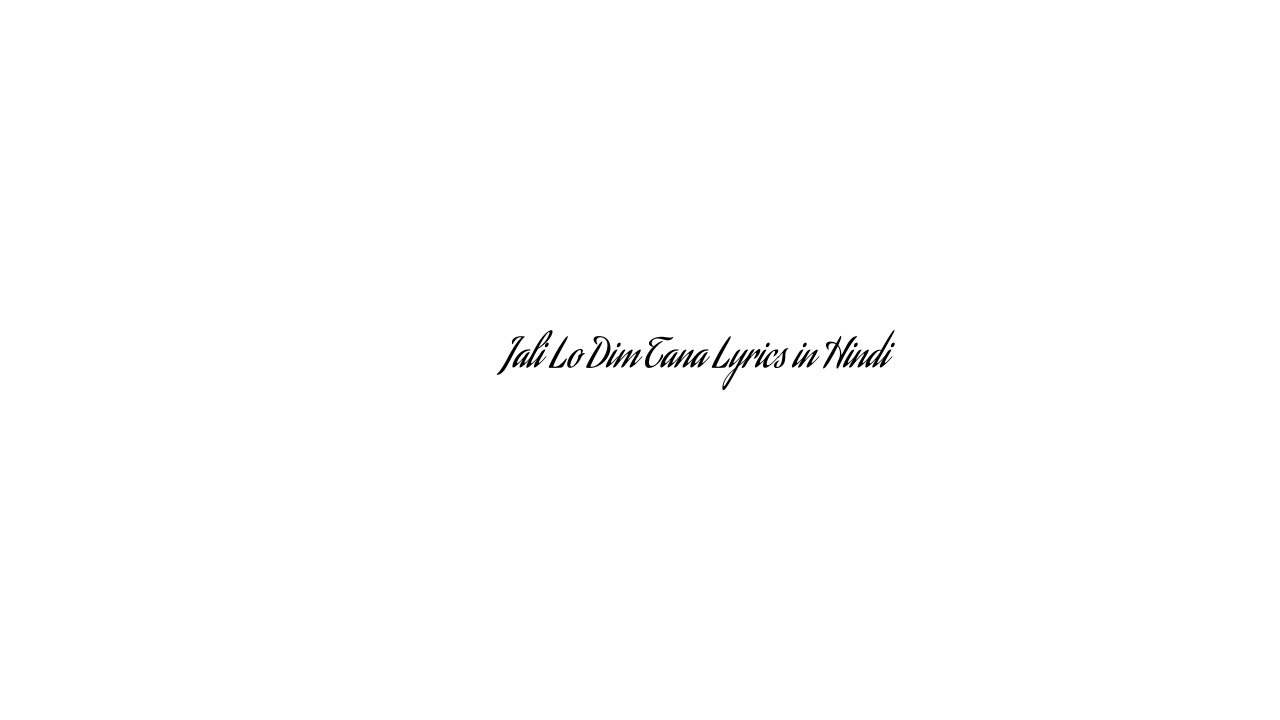 जलि लो दिम तना Jali Lo Dim Tana Lyrics in Hindi