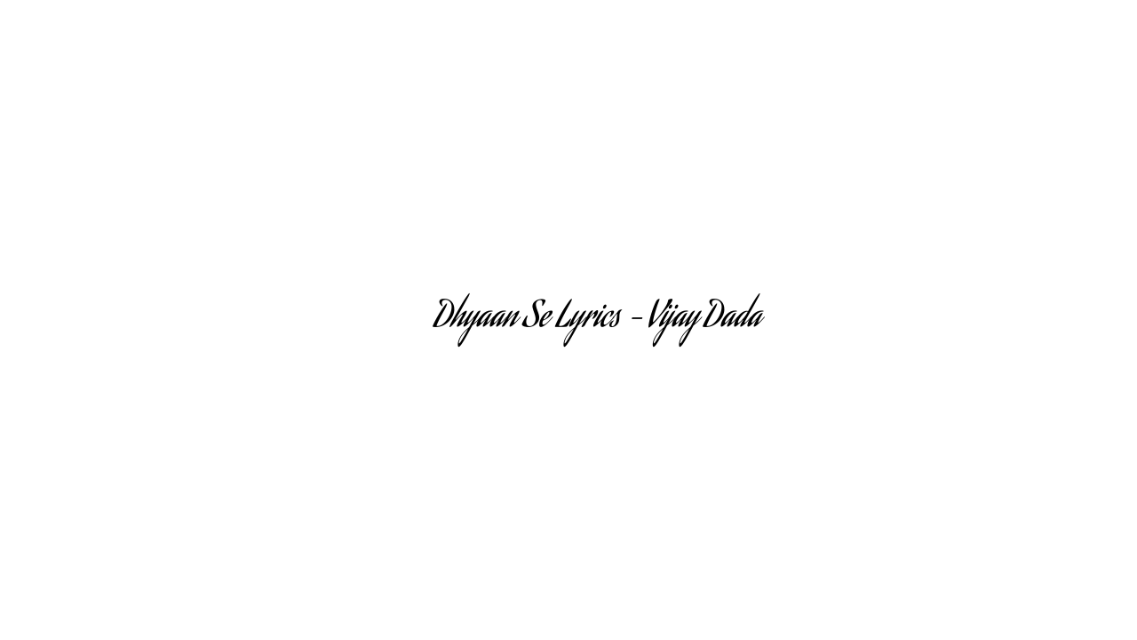 ध्यान से Dhyaan Se Lyrics – Vijay Dada