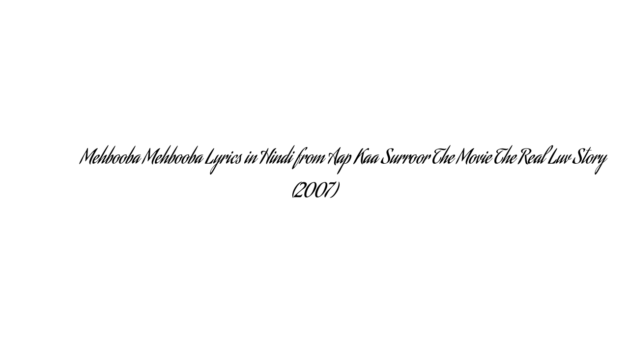 मेहबूबा मेहबूबा Mehbooba Mehbooba Lyrics in Hindi from Aap Kaa Surroor The Movie The Real Luv Story (2007)