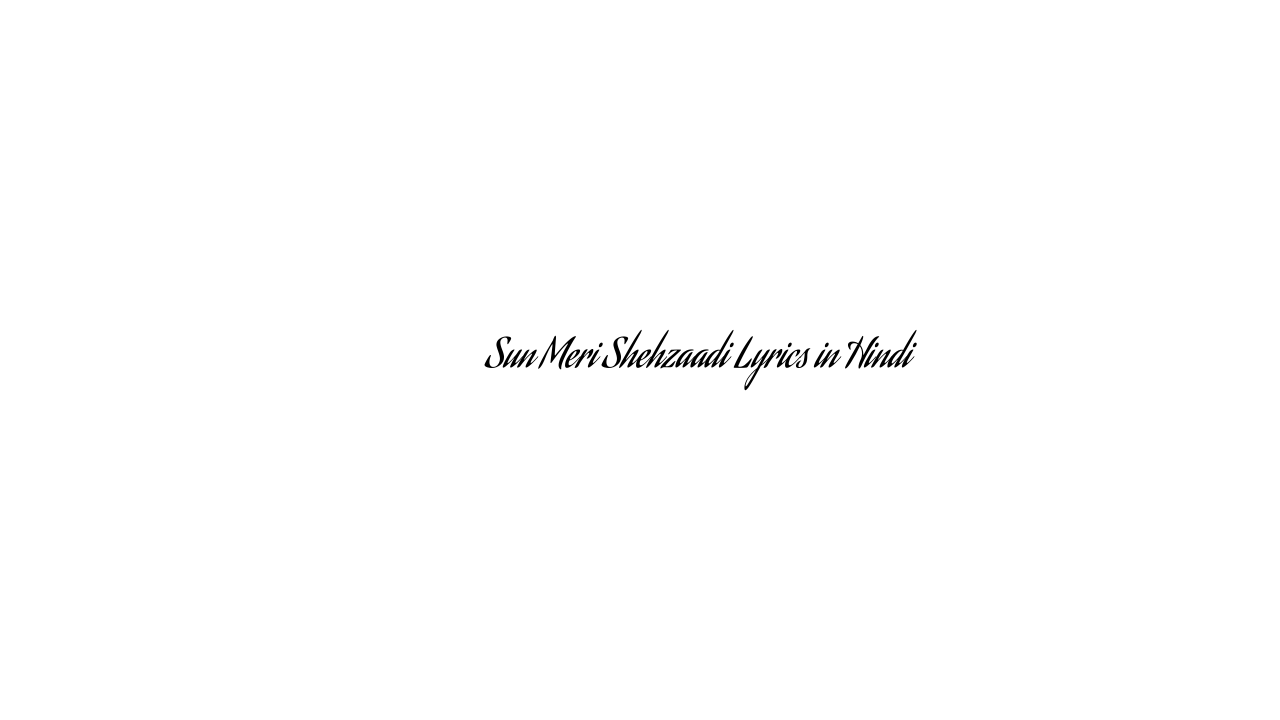 सुन मेरी शहज़ादी Sun Meri Shehzaadi Lyrics in Hindi