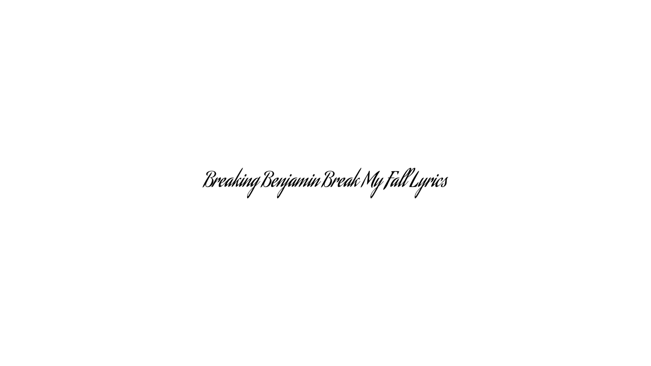 Breaking Benjamin Break My Fall Lyrics