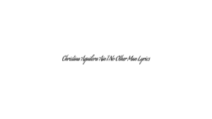 Christina Aguilera Ain’t No Other Man Lyrics