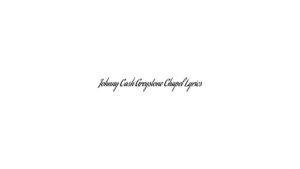 Johnny Cash Greystone Chapel Lyrics