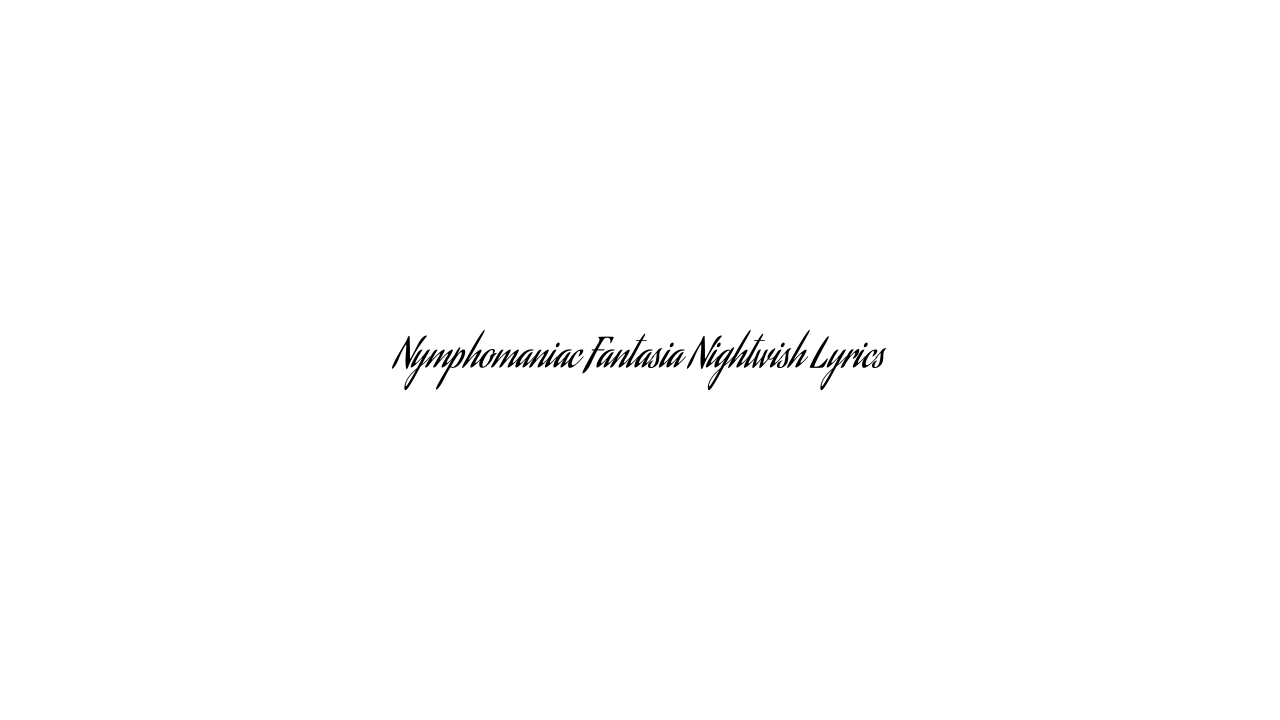 Nymphomaniac Fantasia Nightwish Lyrics