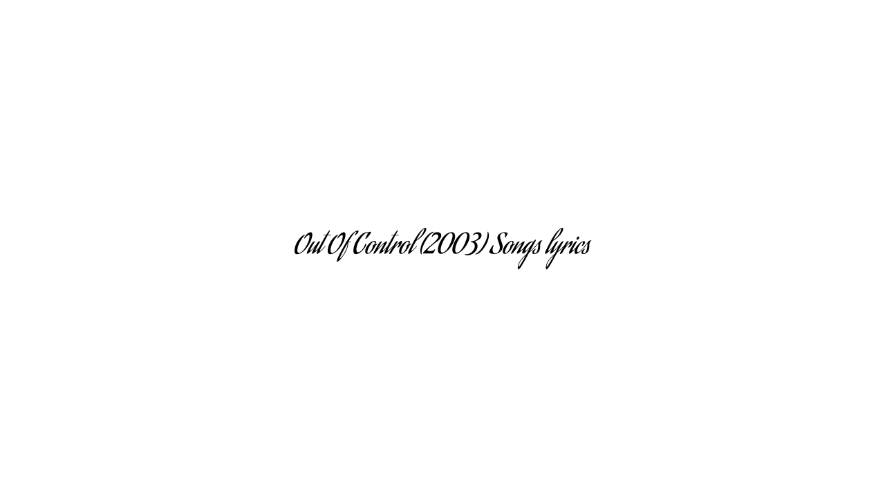 Out Of Control (2003) Songs lyrics