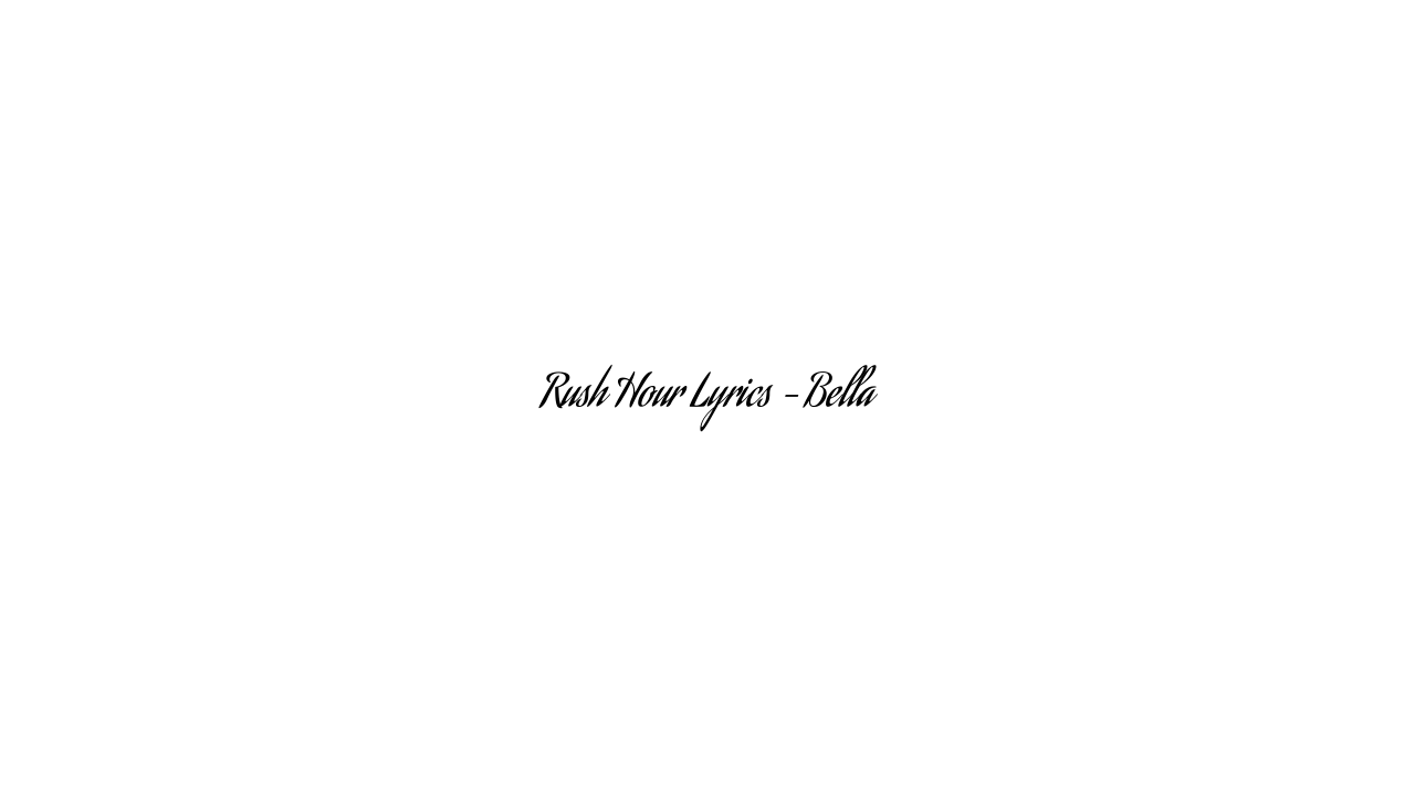 Rush Hour Lyrics – Bella