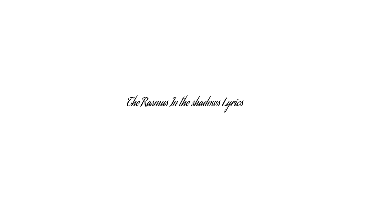 The Rasmus In the shadows Lyrics