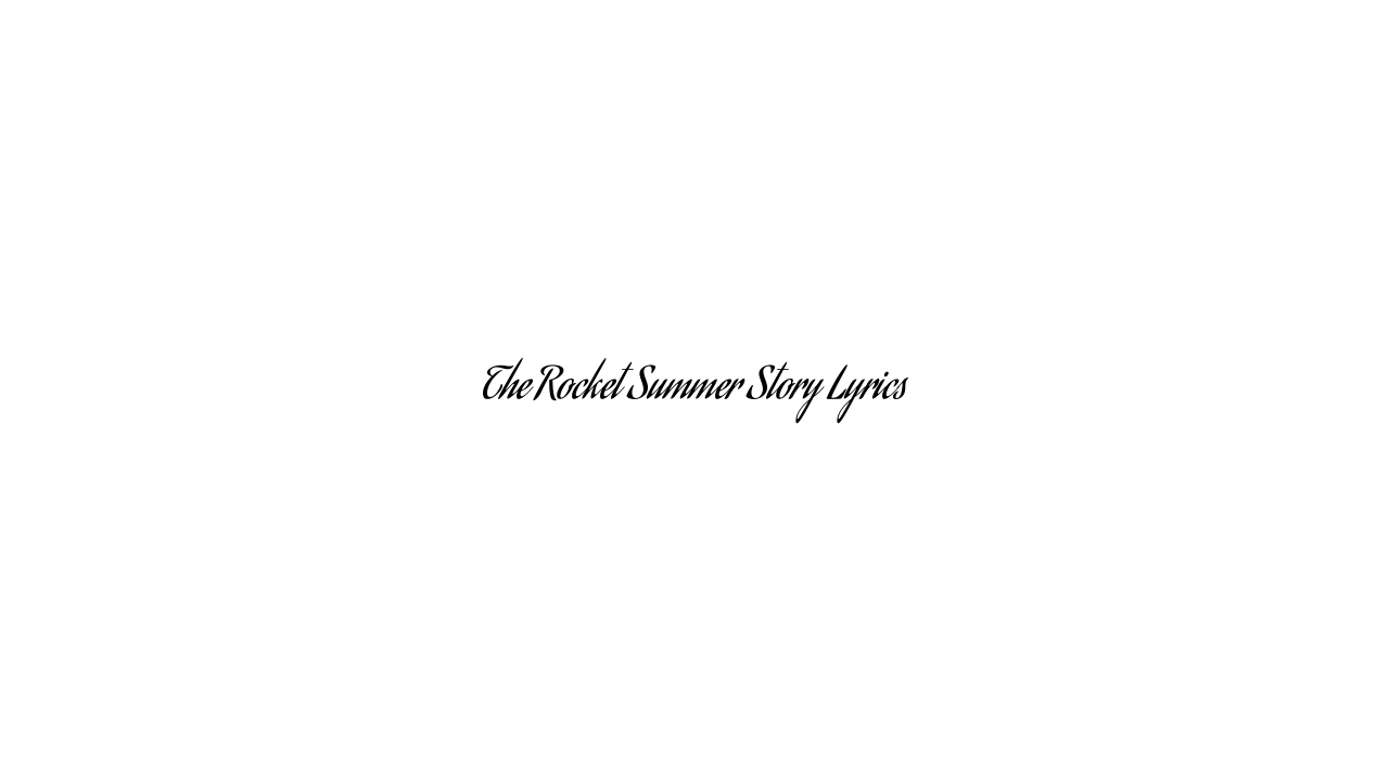 The Rocket Summer Story Lyrics