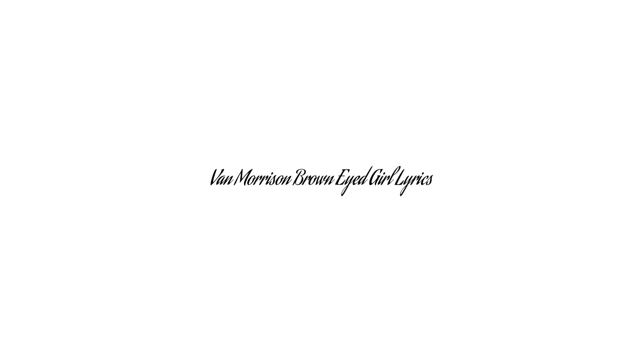 Van Morrison Brown Eyed Girl Lyrics