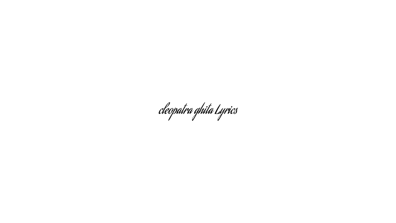 cleopatra ghita Lyrics