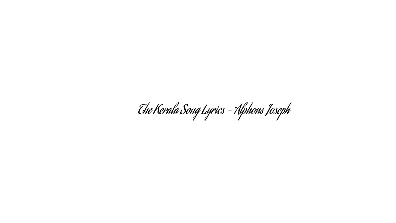 ది కేరళ సాంగ్ The Kerala Song Lyrics – Alphons Joseph